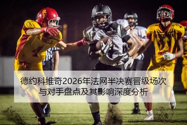 德约科维奇2026年法网半决赛晋级场次与对手盘点及其影响深度分析